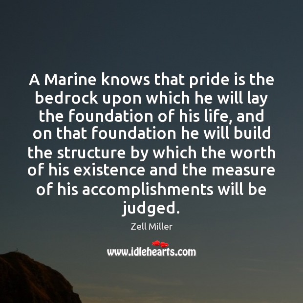 A Marine knows that pride is the bedrock upon which he will Worth Quotes Image