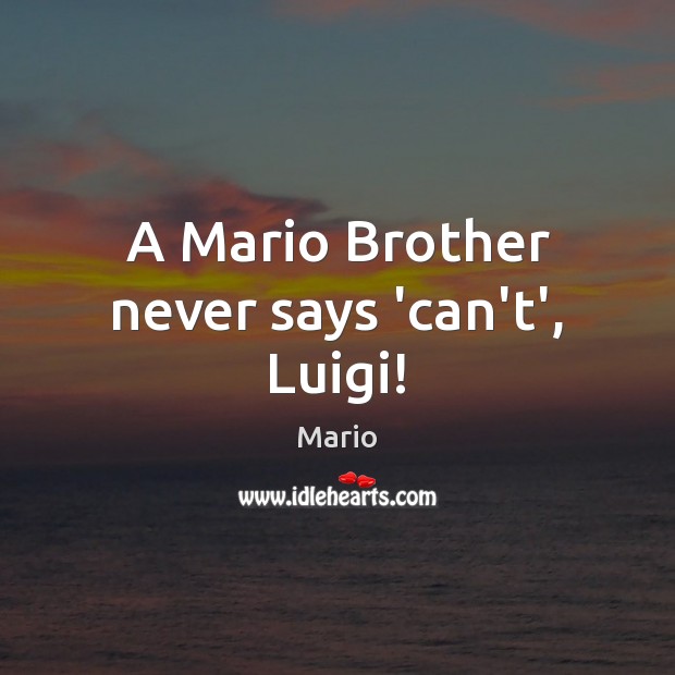 A Mario Brother never says ‘can’t’, Luigi! Mario Picture Quote