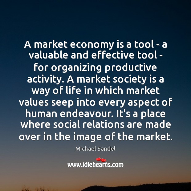 A market economy is a tool – a valuable and effective tool Michael Sandel Picture Quote