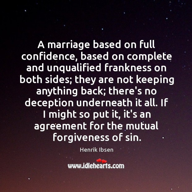 A marriage based on full confidence, based on complete and unqualified frankness Henrik Ibsen Picture Quote