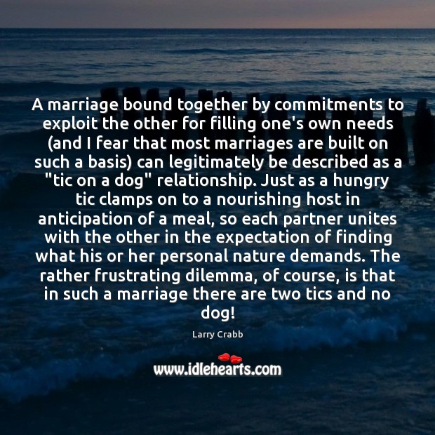 A marriage bound together by commitments to exploit the other for filling Larry Crabb Picture Quote