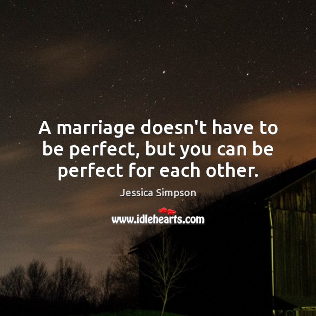 A marriage doesn’t have to be perfect, but you can be perfect for each other. Jessica Simpson Picture Quote