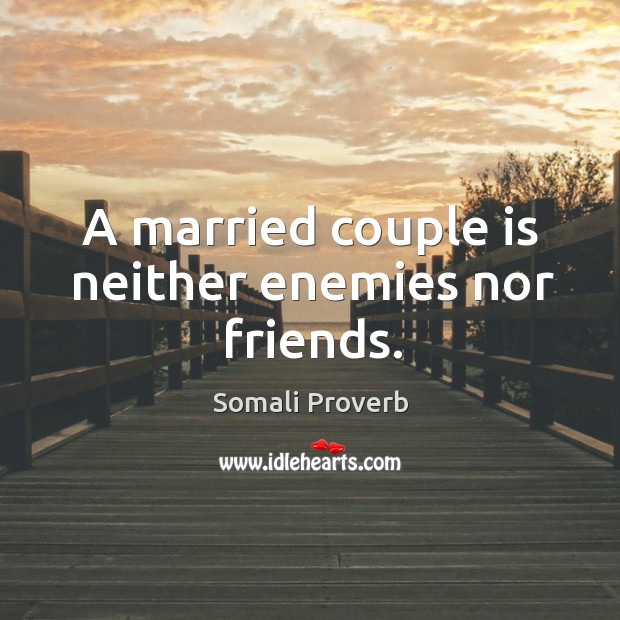 A married couple is neither enemies nor friends. Somali Proverbs Image