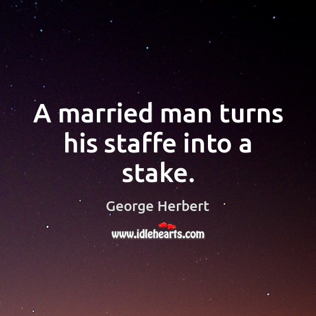 A married man turns his staffe into a stake. Image
