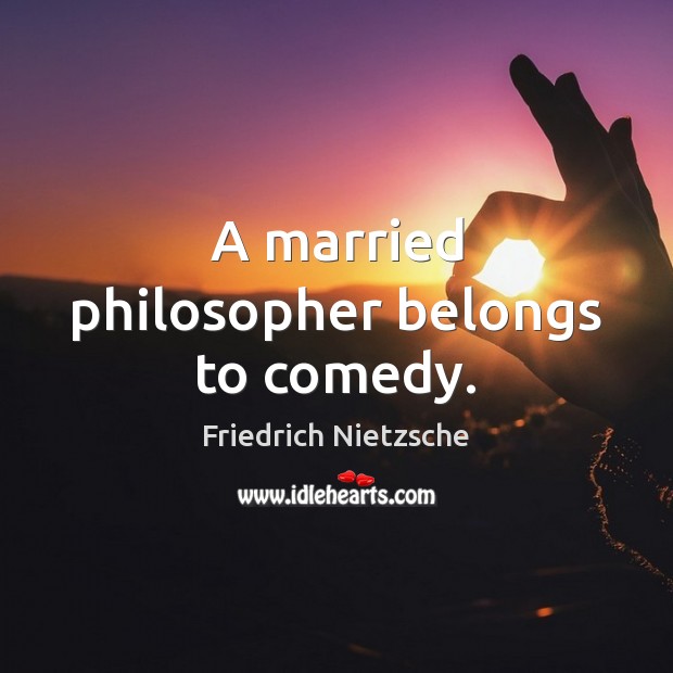 A married philosopher belongs to comedy. Image