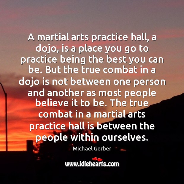 A martial arts practice hall, a dojo, is a place you go Michael Gerber Picture Quote