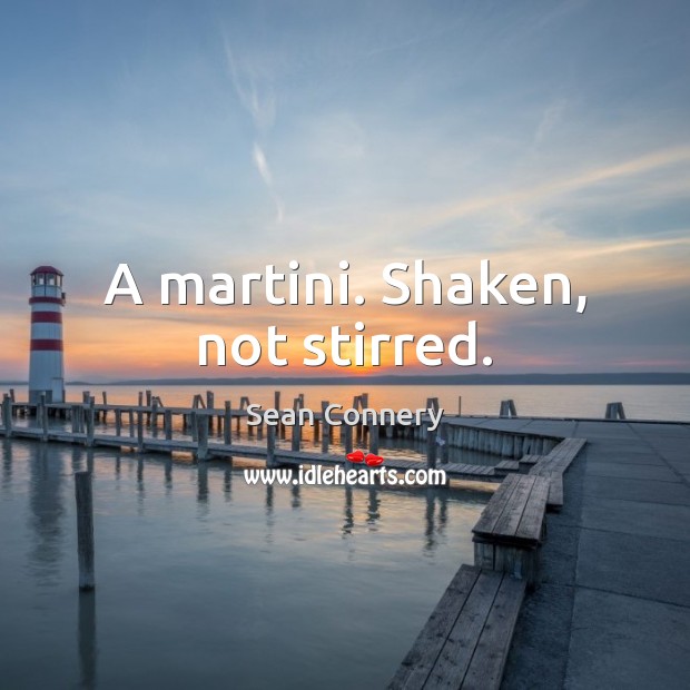 A martini. Shaken, not stirred. Image