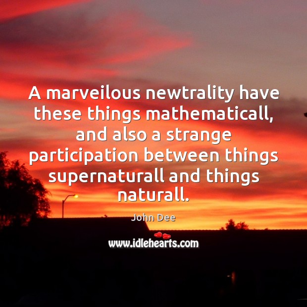 A marveilous newtrality have these things mathematicall, and also a strange participation John Dee Picture Quote