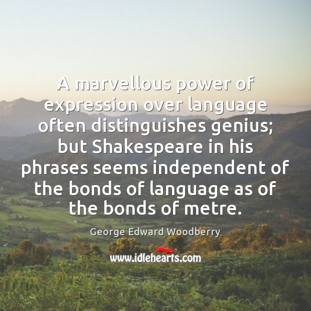 A marvellous power of expression over language often distinguishes genius; but Shakespeare George Edward Woodberry Picture Quote