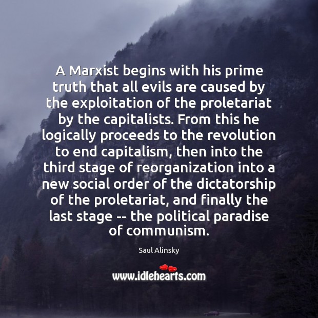 A Marxist begins with his prime truth that all evils are caused Saul Alinsky Picture Quote