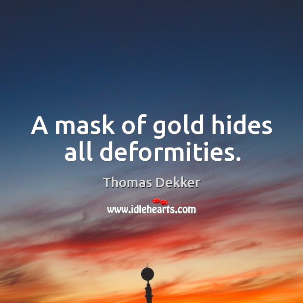 A mask of gold hides all deformities. Image