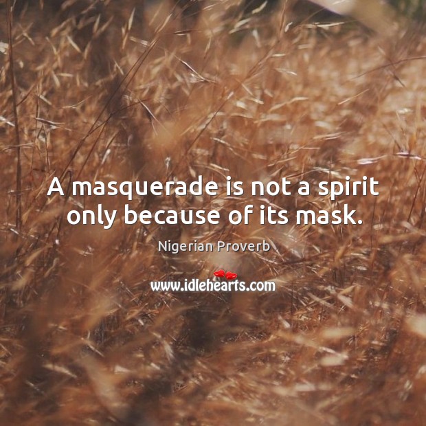 A masquerade is not a spirit only because of its mask. Nigerian Proverbs Image