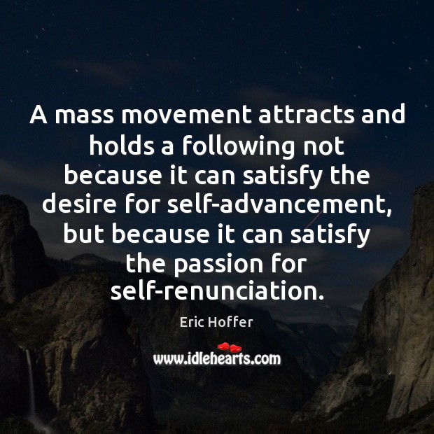 A mass movement attracts and holds a following not because it can Eric Hoffer Picture Quote