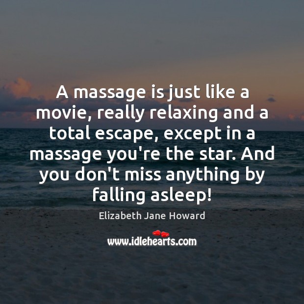 A massage is just like a movie, really relaxing and a total Elizabeth Jane Howard Picture Quote