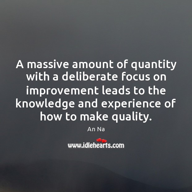 A massive amount of quantity with a deliberate focus on improvement leads An Na Picture Quote