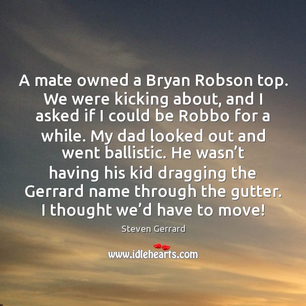 A mate owned a Bryan Robson top. We were kicking about, and Steven Gerrard Picture Quote