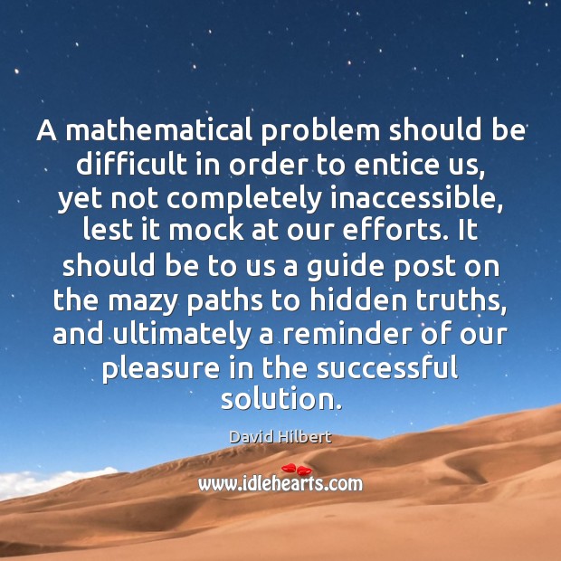 A mathematical problem should be difficult in order to entice us, yet David Hilbert Picture Quote