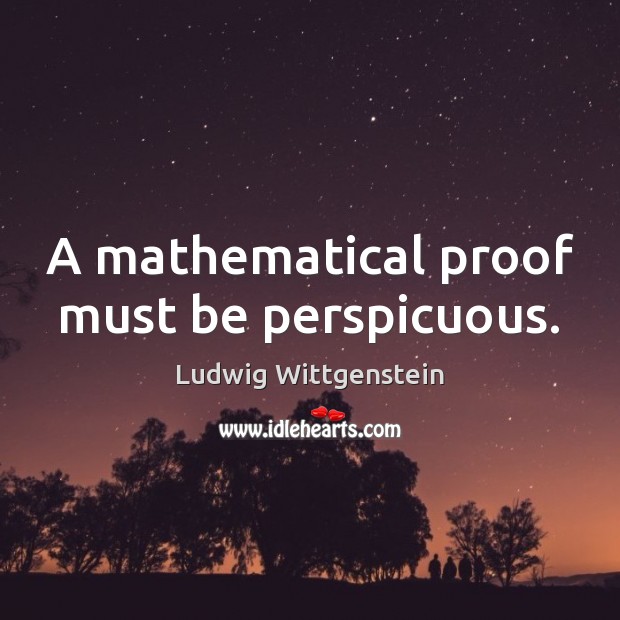 A mathematical proof must be perspicuous. Ludwig Wittgenstein Picture Quote