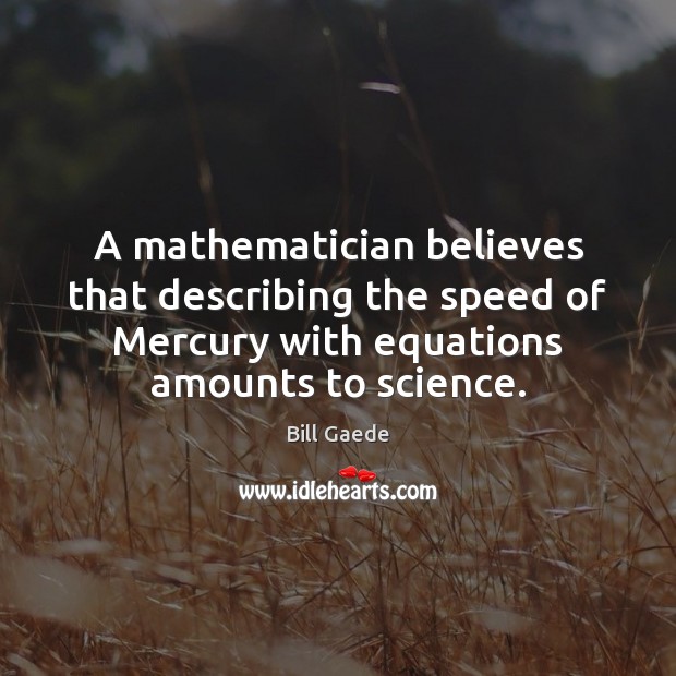 A mathematician believes that describing the speed of Mercury with equations amounts Bill Gaede Picture Quote