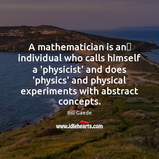 A mathematician is an﻿ individual who calls himself a ‘physicist’ and does Image