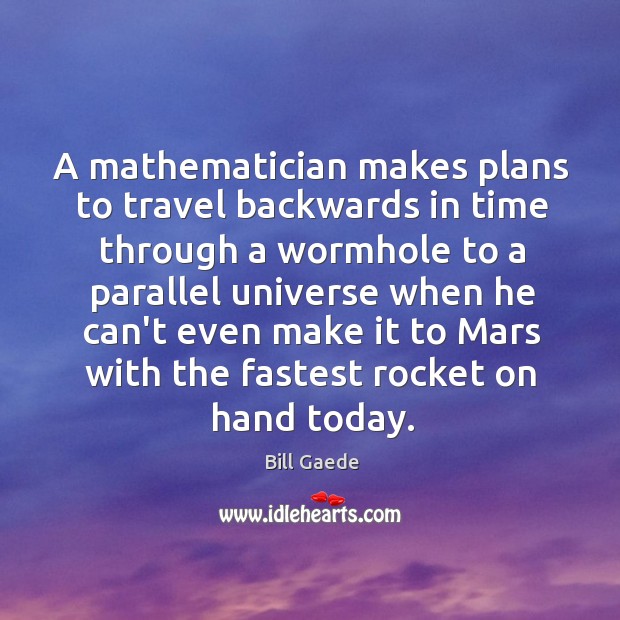 A mathematician makes plans to travel backwards in time through a wormhole Bill Gaede Picture Quote