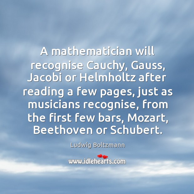 A mathematician will recognise Cauchy, Gauss, Jacobi or Helmholtz after reading a Ludwig Boltzmann Picture Quote