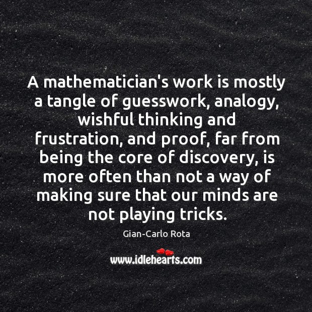 A mathematician’s work is mostly a tangle of guesswork, analogy, wishful thinking Gian-Carlo Rota Picture Quote