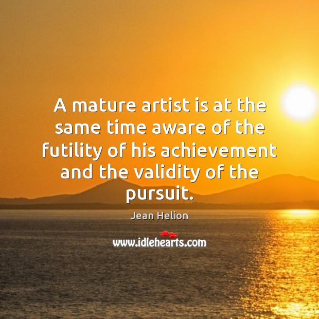 A mature artist is at the same time aware of the futility Jean Helion Picture Quote