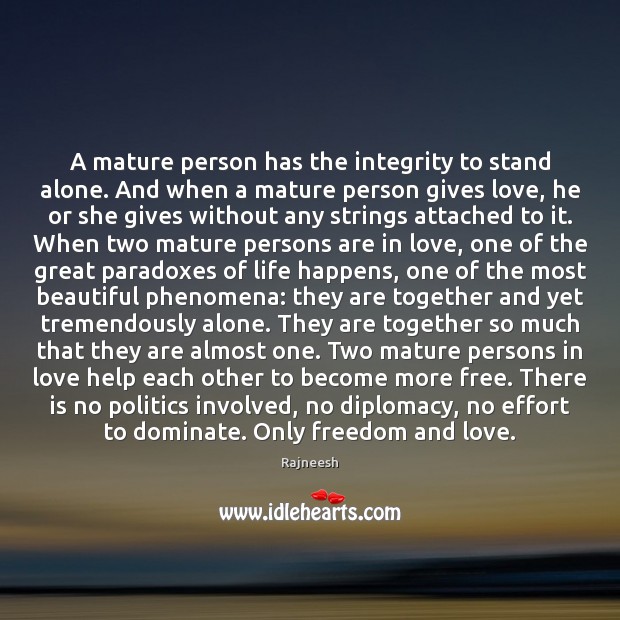 A mature person has the integrity to stand alone. And when a Image
