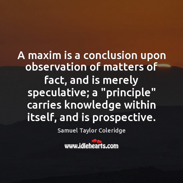 A maxim is a conclusion upon observation of matters of fact, and Samuel Taylor Coleridge Picture Quote