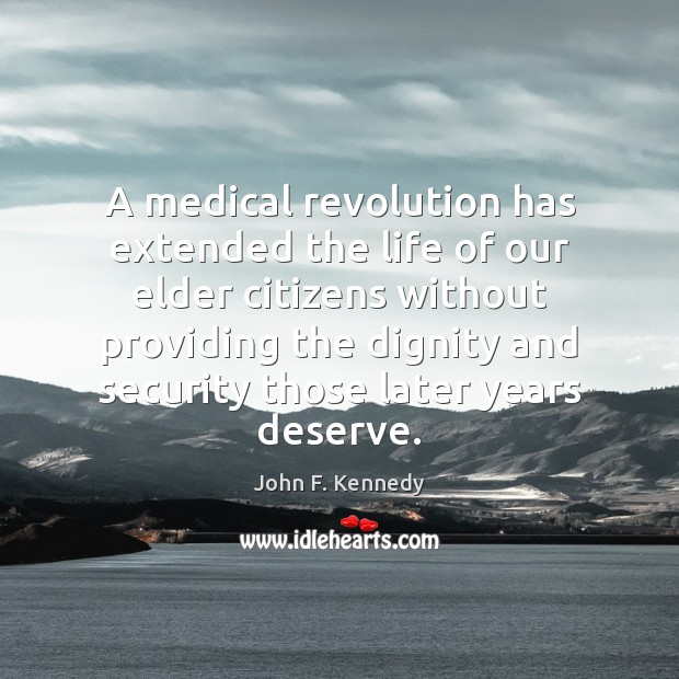 A medical revolution has extended the life of our elder citizens without John F. Kennedy Picture Quote