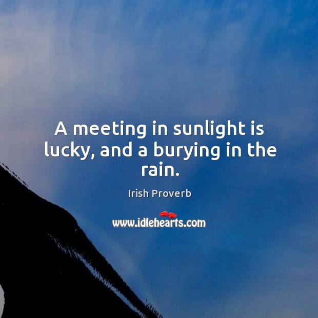 A meeting in sunlight is lucky, and a burying in the rain. Irish Proverbs Image