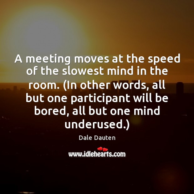 A meeting moves at the speed of the slowest mind in the Dale Dauten Picture Quote