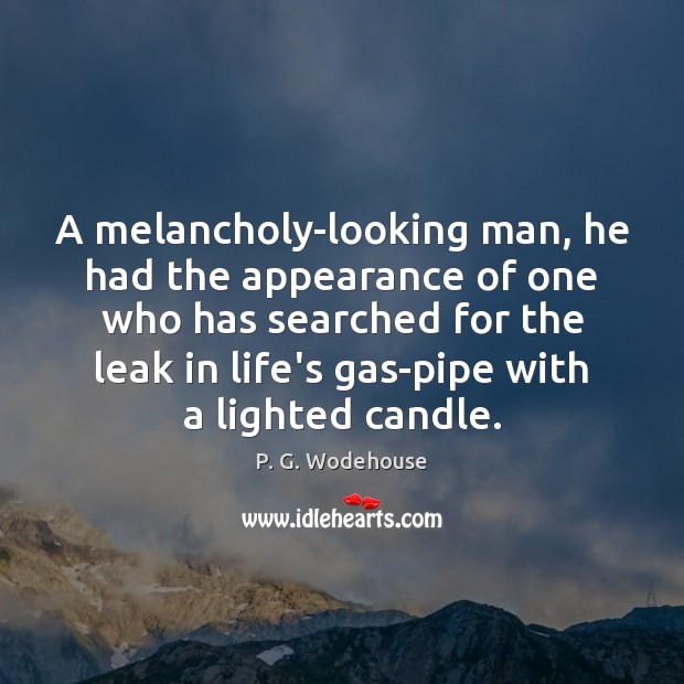A melancholy-looking man, he had the appearance of one who has searched P. G. Wodehouse Picture Quote