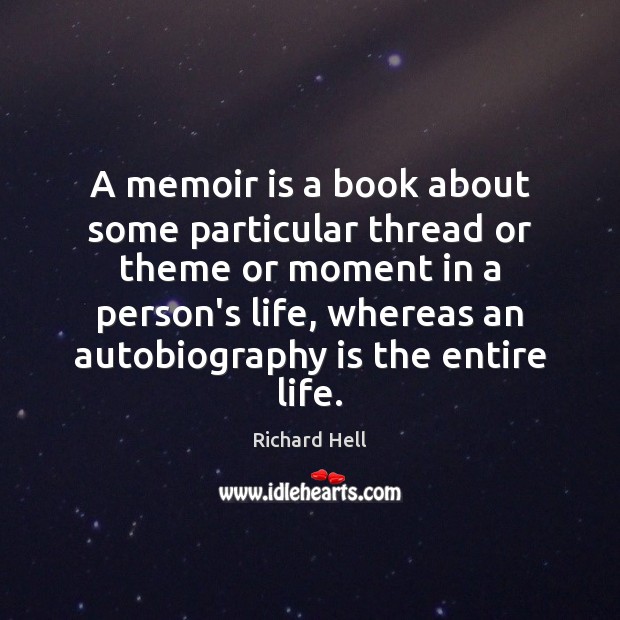 A memoir is a book about some particular thread or theme or Richard Hell Picture Quote