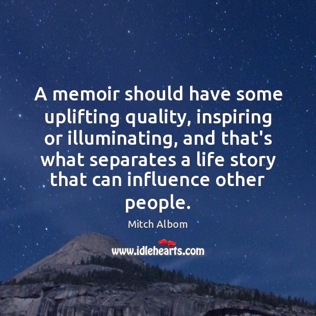 A memoir should have some uplifting quality, inspiring or illuminating, and that’s Mitch Albom Picture Quote