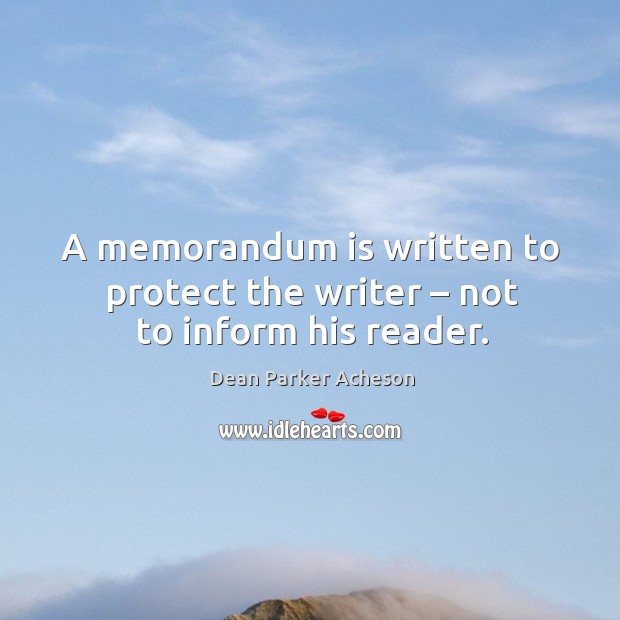A memorandum is written to protect the writer – not to inform his reader. Image