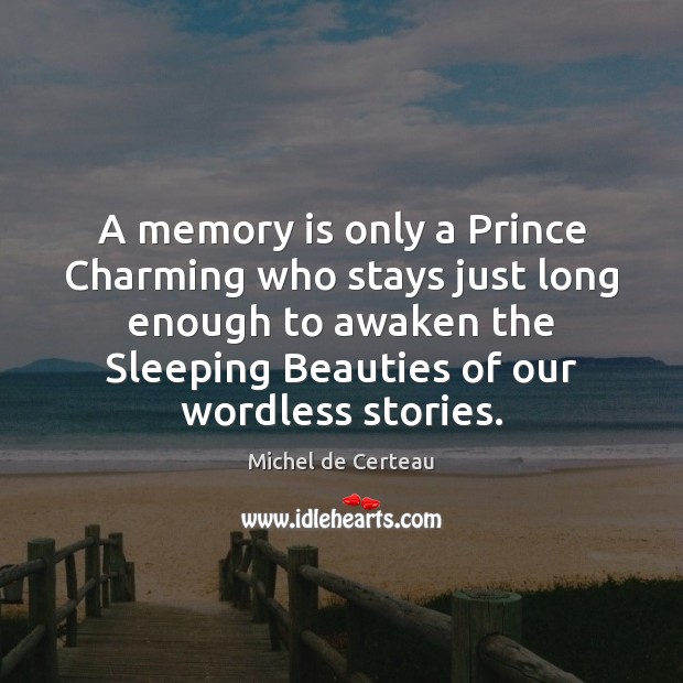 A memory is only a Prince Charming who stays just long enough Michel de Certeau Picture Quote