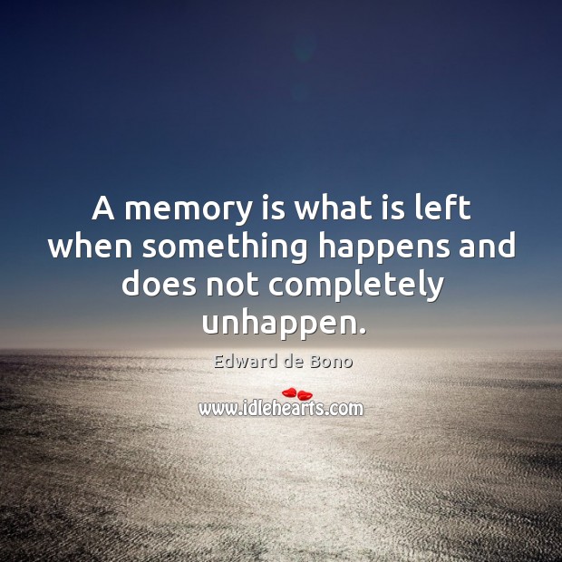 A memory is what is left when something happens and does not completely unhappen. Edward de Bono Picture Quote