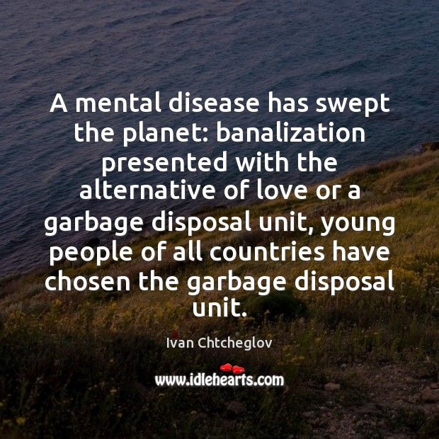 A mental disease has swept the planet: banalization presented with the alternative Ivan Chtcheglov Picture Quote