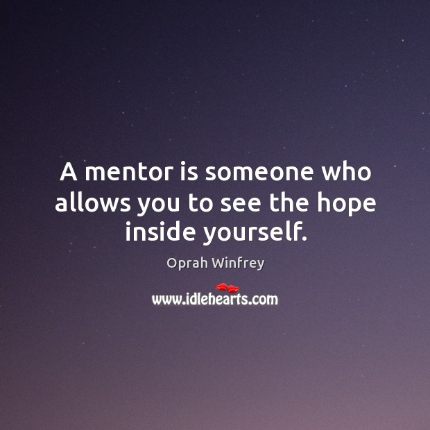 A mentor is someone who allows you to see the hope inside IdleHearts