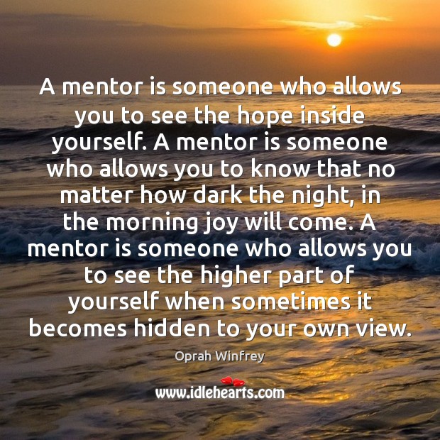 A mentor is someone who allows you to see the hope inside Image
