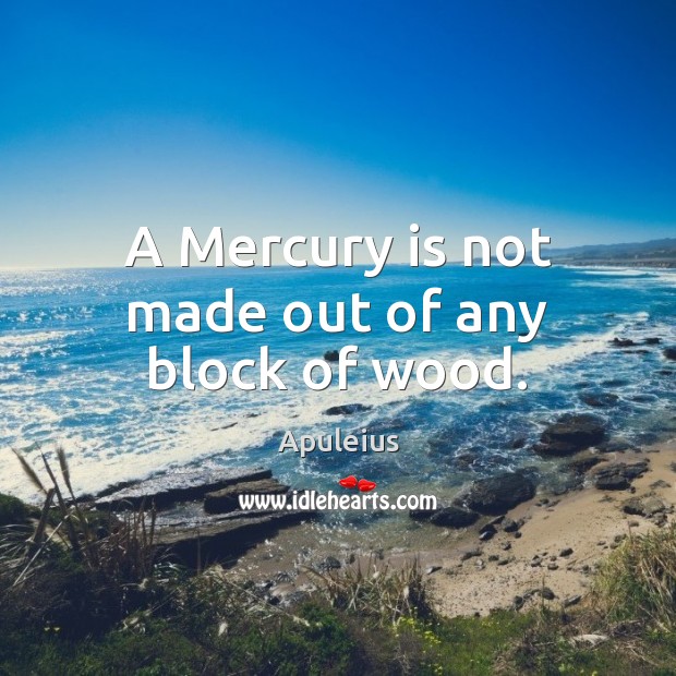 A Mercury is not made out of any block of wood. Apuleius Picture Quote
