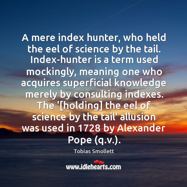 A mere index hunter, who held the eel of science by the Tobias Smollett Picture Quote
