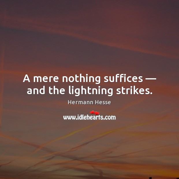 A mere nothing suffices — and the lightning strikes. Hermann Hesse Picture Quote