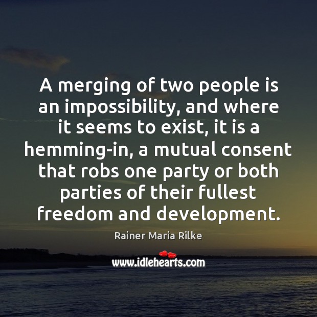 A merging of two people is an impossibility, and where it seems Rainer Maria Rilke Picture Quote