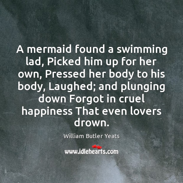 A mermaid found a swimming lad, Picked him up for her own, William Butler Yeats Picture Quote