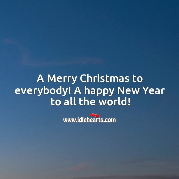 A Merry Christmas to everybody! A happy New Year to all the world! New Year Quotes Image