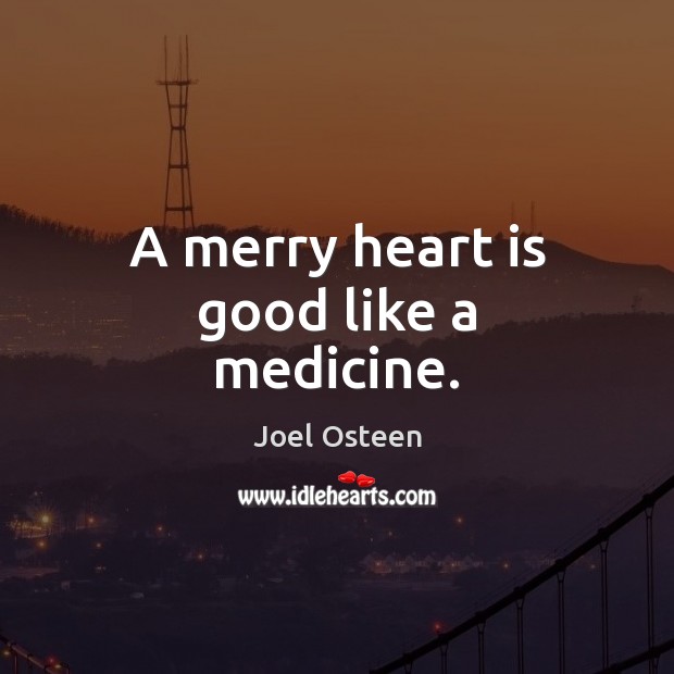 A merry heart is good like a medicine. Joel Osteen Picture Quote