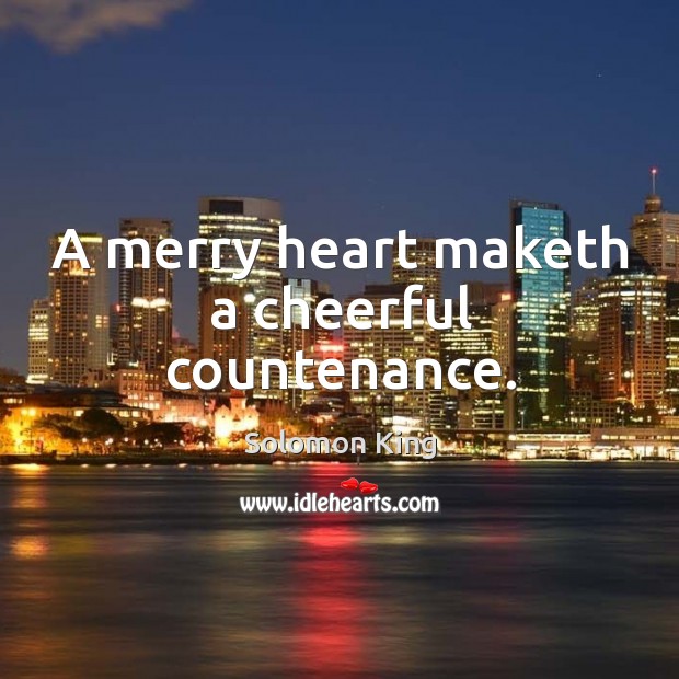 A merry heart maketh a cheerful countenance. Solomon King Picture Quote